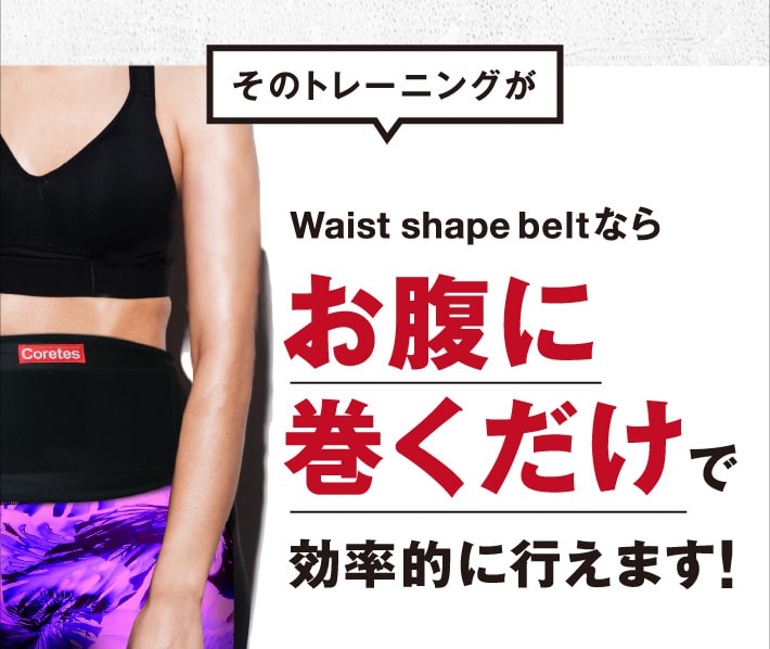 そのトレーニングがWaist shape beltならお腹に巻くだけで効率的に行えます！